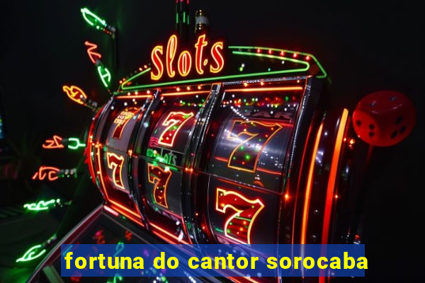 fortuna do cantor sorocaba